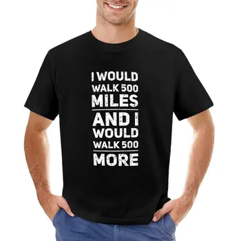 Тениска 500 Miles - I would walk 500 miles, тениска с къс ръкав, тениска за момчета, тениска оверсайз, мъжки ризи с графичен дизайн, големи и по-висока